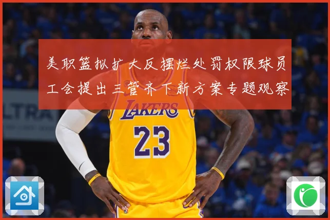 美职篮拟扩大反摆烂处罚权限球员工会提出三管齐下新方案专题观察-深度解析