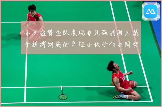 齐沃盛赞全队表现非凡强调胜利属于拼搏到底的年轻小伙子们共同努数据研判-深度解析