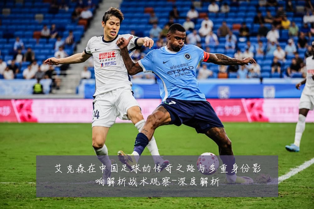艾克森在中国足球的传奇之路与多重身份影响解析战术观察-深度解析