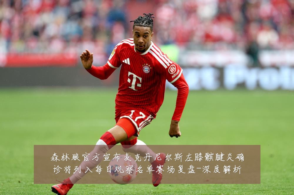 森林狼官方宣布麦克丹尼尔斯左膝髌腱炎确诊将列入每日观察名单赛场复盘-深度解析
