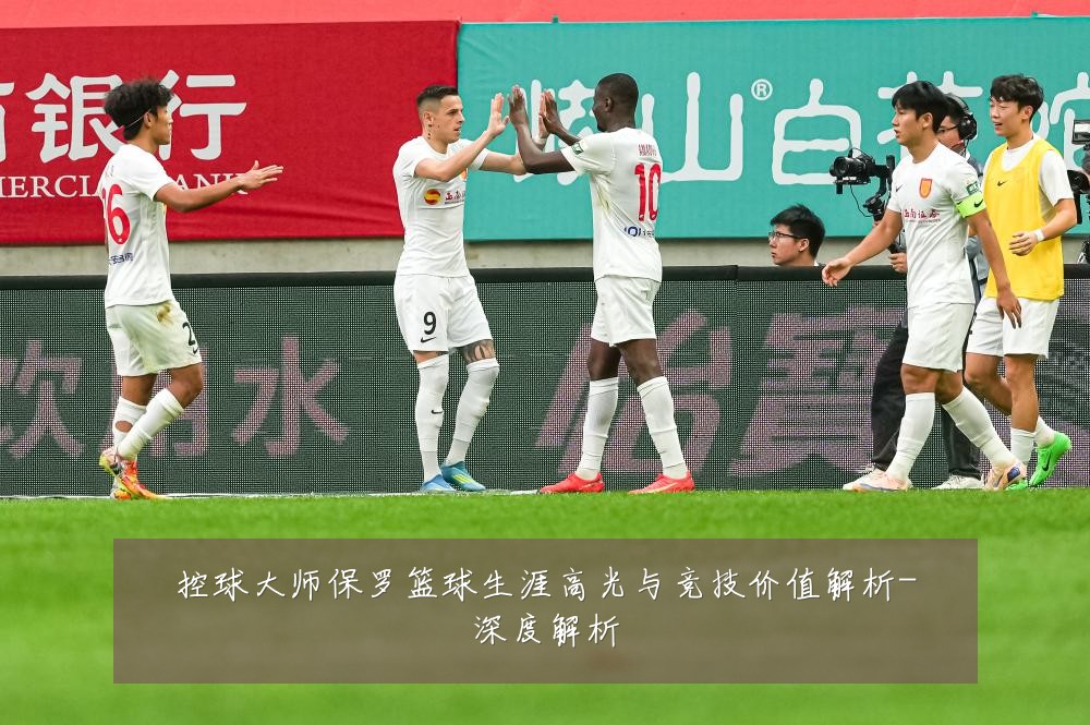 控球大师保罗篮球生涯高光与竞技价值解析-深度解析